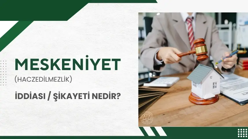 Meskeniyet İddiası Nedir? Ev Haczedilmezlik Şikayeti Şartları ve Süresi