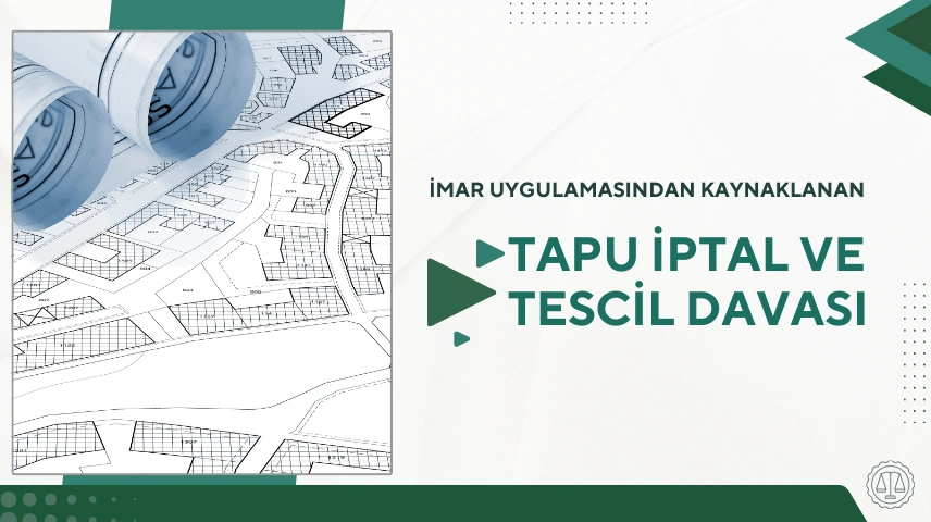 İmar uygulamasından kaynaklanan tapu iptali ve tescil davası