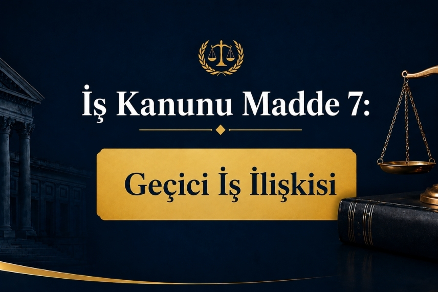 İş Kanunu Madde 7: Geçici İş İlişkisi
