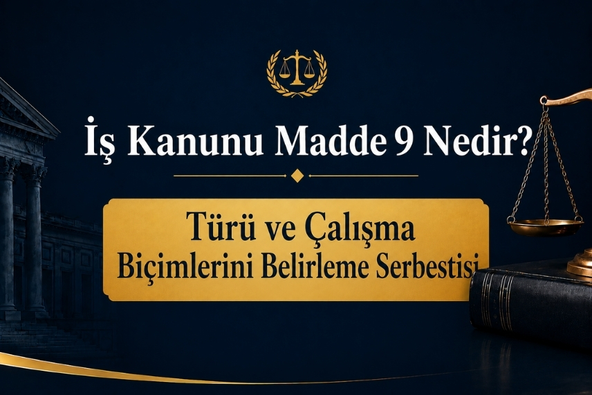 İş Kanunu Madde 9 Nedir? Türü ve Çalışma Biçimlerini Belirleme Serbestisi